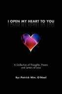 I Open My Heart To You di Patrick Wm. O'Neal edito da Xlibris