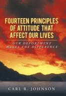 Fourteen Principles of Attitude That Affect Our Lives: Our Deportment Makes the Difference di Carl R. Johnson edito da AUTHORHOUSE