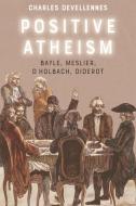 Positive Atheism di Charles Devellenes edito da Edinburgh University Press