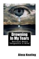 Drowning in My Tears di Alexa Keating edito da Createspace Independent Publishing Platform