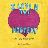 I Love You The Mostest di Arleen Allen edito da AuthorHouse