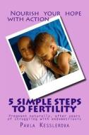 5 Simple Steps to Fertility: Pregnant Naturally, After Years of Struggling with Endometriosis di Pavla Kesslerova edito da Createspace