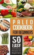 Paleo Cookbook for Beginners: 50 Easy and Delicious Paleo Recipes for Beginners! di Natalie Ray edito da Createspace