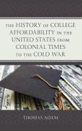 The History of College Affordability in the United States from Colonial Times to the Cold War di Thomas Adam edito da LEXINGTON BOOKS