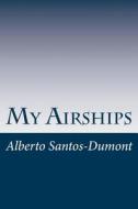 My Airships di Alberto Santos-Dumont edito da Createspace