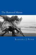 The Shattered Mirror di Barbara J. Pond edito da Createspace