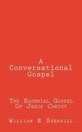 A Conversational Gospel di William E. Sherrill edito da Createspace