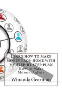 Learn How to Make Money from Home with My Step-By-Step Plan: How to Make Money Online di Winanda G. Geerman edito da Createspace
