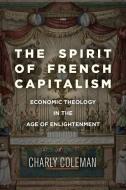 The Spirit Of French Capitalism di Charly Coleman edito da Stanford University Press