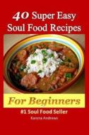 40 Super Easy Soul Food Recipes for Beginners di Karena Andrews edito da Createspace