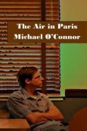 The Air in Paris di Michael O'Connor edito da Createspace