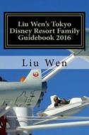 Liu Wen's Tokyo Disney Resort Family Guidebook 2016 di Liu Wen edito da Createspace
