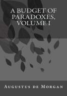 A Budget of Paradoxes, Volume I di Augustus de Morgan edito da Createspace Independent Publishing Platform