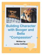 Building Character with Booger and Bella di Larisa Coffman edito da Xlibris