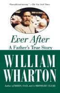 Ever After: A Father's True Story di William Wharton edito da NEWMARKET PR