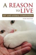 A Reason to Live: HIV and Animal Companions di Vicki Hutton edito da PURDUE UNIV PR