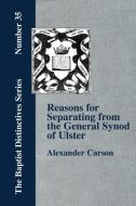 Reasons for Separating from the Presbyterian General Synod of Ulster di Alexander Carson edito da BAPTIST STANDARD BEARER