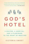 God's Hotel: A Doctor, a Hospital, and a Pilgrimage to the Heart of Medicine di Victoria Sweet edito da Riverhead Books