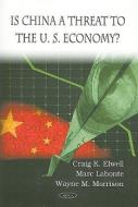 Is China a Threat to the U.S. Economy? di Craig K. Elwell edito da Nova Science Publishers Inc