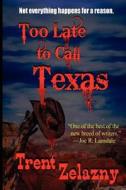 Too Late to Call Texas di Trent Zelazny edito da Black Curtain Press