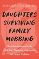Daughters Healing from Family Mobbing: Stories and Approaches to Recover from Shunning, Aggression, and Family Violence di Stephanie A. Sellers edito da NORTH ATLANTIC BOOKS