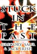 Stuck In The Past di Gregory Saur, Jack Irish edito da America Star Books