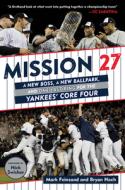 Mission 27: A New Boss, a New Ballpark, and One Last Win for the Yankees' Core Four di Mark Feinsand, Bryan Hoch edito da TRIUMPH BOOKS