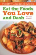 Healthy Cookbook Series: Eat the Foods You Love, and Dash di Beverly Garcia, Jackson Janet edito da WAHIDA CLARK PRESENTS PUB