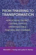 From Tinkering to Transformation: How School District Central Offices Drive Equitable Teaching and Learning di Meredith I. Honig, Lydia R. Rainey edito da HARVARD EDUCATION PR