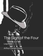 THE SIGN OF THE FOUR: LARGE PRINT di ARTHUR CONAN DOYLE edito da LIGHTNING SOURCE UK LTD