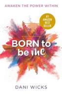 Born To Be Me di Dani Wicks edito da Lulu.com