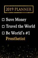 2019 Planner: Save Money, Travel the World, Be World's #1 Prosthetist: 2019 Prosthetist Planner di Professional Diaries edito da LIGHTNING SOURCE INC