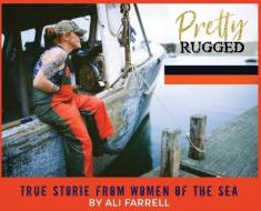 Pretty Rugged: True Stories From Women Of The Sea di Ali Farrell edito da LIGHTNING SOURCE INC