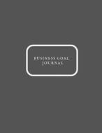 Business Goal Journal: Entrepreneur Goals Record Book Business Goal Setting Planner & Organizer Goal Getting Guide Book  di Jason Soft edito da INDEPENDENTLY PUBLISHED