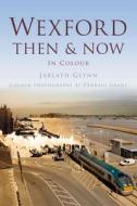 Wexford Then & Now di Jarlath Glynn edito da Pavilion Books