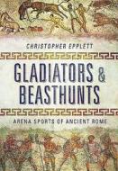 Gladiators and Beasthunts di Christopher Epplett edito da Pen & Sword Books Ltd