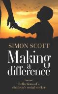 Making a Difference: Reflections of a children's social worker di Simon Scott edito da MEREO BOOKS