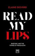 Read My Lips: Rhetoric and the Power of Persuasion di Elaine Eksvard edito da LID PUB