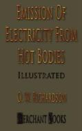 The Emission of Electricity from Hot Bodies - Second Edition di O. W. Richardson edito da Merchant Books