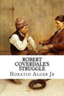 Robert Coverdale's Struggle di Horatio Alger edito da Createspace Independent Publishing Platform