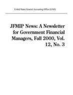 Jfmip News: A Newsletter for Government Financial Managers, Fall 2000, Vol. 12, No. 3 di United States Government Account Office edito da Createspace Independent Publishing Platform