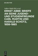 Ernst Abbe: Briefe an seine Jugend- und Studienfreunde Carl Martin und Harald Schütz, 1858-1865 edito da De Gruyter