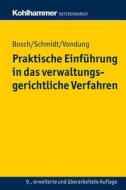 Praktische Einfuhrung in Das Verwaltungsgerichtliche Verfahren di Edgar Bosch, Jorg Schmidt, Rolf Vondung edito da Kohlhammer