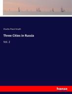 Three Cities in Russia di Charles Piazzi Smyth edito da hansebooks