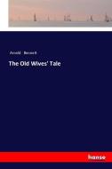The Old Wives' Tale di Arnold Bennett edito da hansebooks