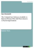 The Criminal Law Defences Available to Battered Women Who Kill Their Abusers. A Psycho-legal Analysis di Sara Vincenzotti edito da GRIN Verlag