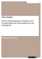 Privates Wirtschaftsrecht. Handels- und Gesellschaftsrecht, Wirtschaftsrecht und Kartellrecht di Oliver Sieweck edito da GRIN Verlag