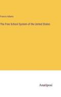 The Free School System of the United States di Francis Adams edito da Anatiposi Verlag
