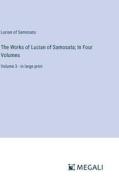 The Works of Lucian of Samosata; In Four Volumes di Lucian Of Samosata edito da Megali Verlag