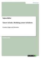 Tatort Schule. Mobbing unter Schülern di Tatjana Müller edito da GRIN Publishing